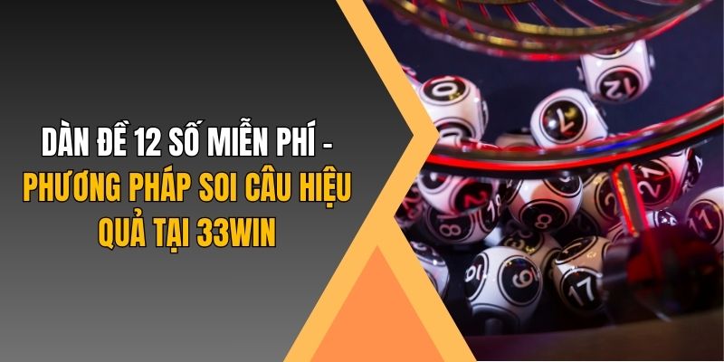 Dàn Đề 12 Số Miễn Phí - Phương Pháp Soi Câu Hiệu Quả Tại 33WIN