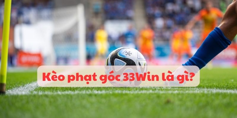 Kèo phạt góc 33WIN: Bí quyết đánh loại kèo phụ hấp dẫn