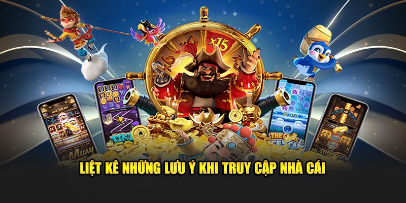 Liệt kê những lưu ý khi truy cập nhà cái